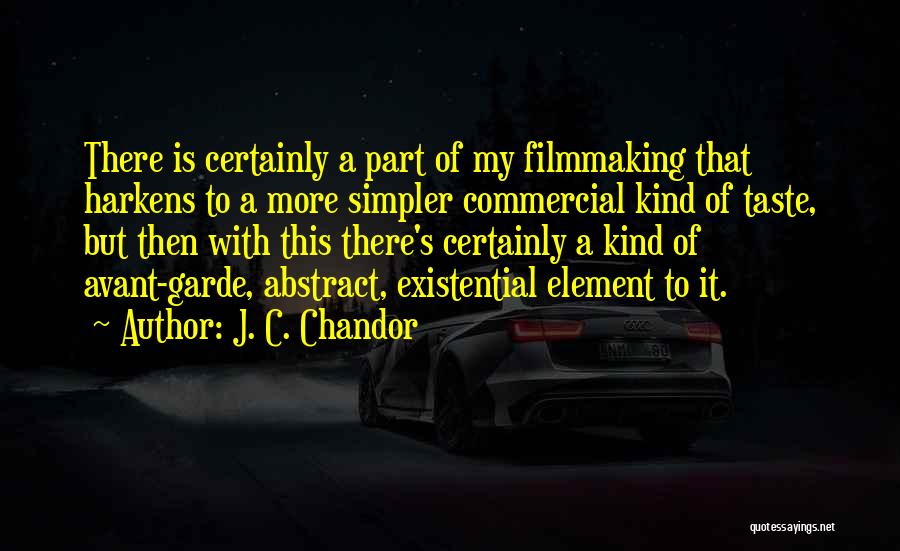 J. C. Chandor Quotes: There Is Certainly A Part Of My Filmmaking That Harkens To A More Simpler Commercial Kind Of Taste, But Then