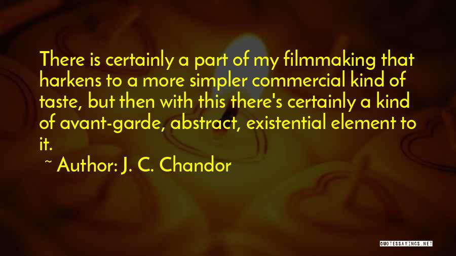 J. C. Chandor Quotes: There Is Certainly A Part Of My Filmmaking That Harkens To A More Simpler Commercial Kind Of Taste, But Then