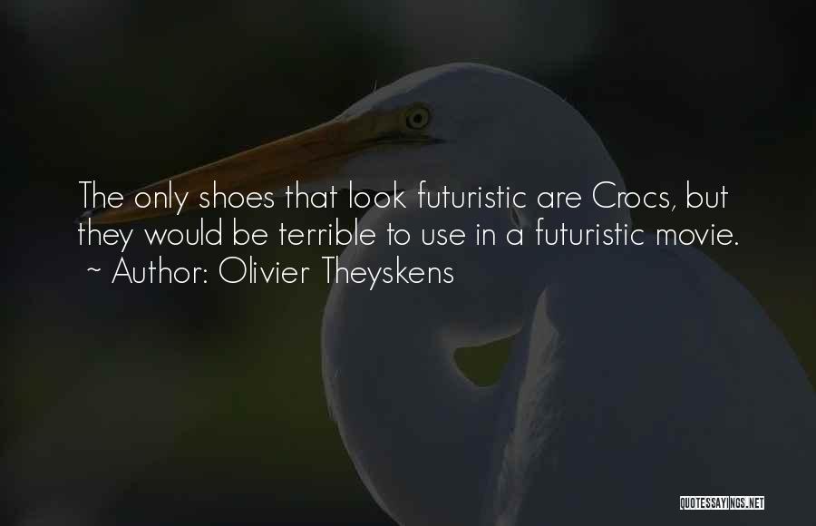 Olivier Theyskens Quotes: The Only Shoes That Look Futuristic Are Crocs, But They Would Be Terrible To Use In A Futuristic Movie.