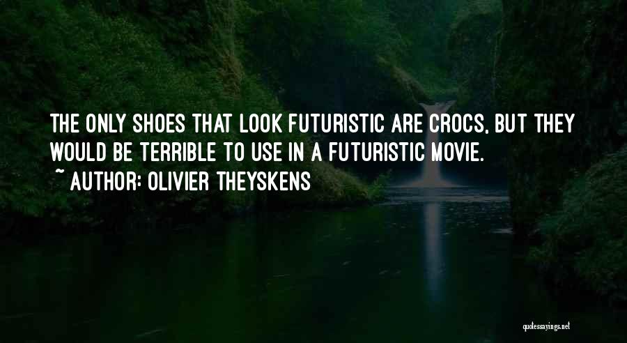 Olivier Theyskens Quotes: The Only Shoes That Look Futuristic Are Crocs, But They Would Be Terrible To Use In A Futuristic Movie.