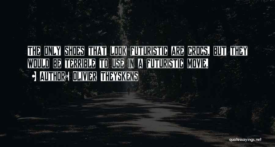 Olivier Theyskens Quotes: The Only Shoes That Look Futuristic Are Crocs, But They Would Be Terrible To Use In A Futuristic Movie.