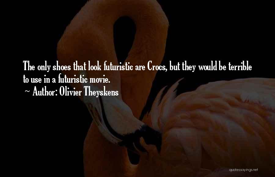 Olivier Theyskens Quotes: The Only Shoes That Look Futuristic Are Crocs, But They Would Be Terrible To Use In A Futuristic Movie.