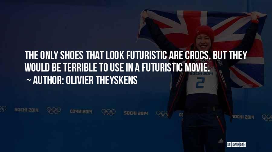 Olivier Theyskens Quotes: The Only Shoes That Look Futuristic Are Crocs, But They Would Be Terrible To Use In A Futuristic Movie.