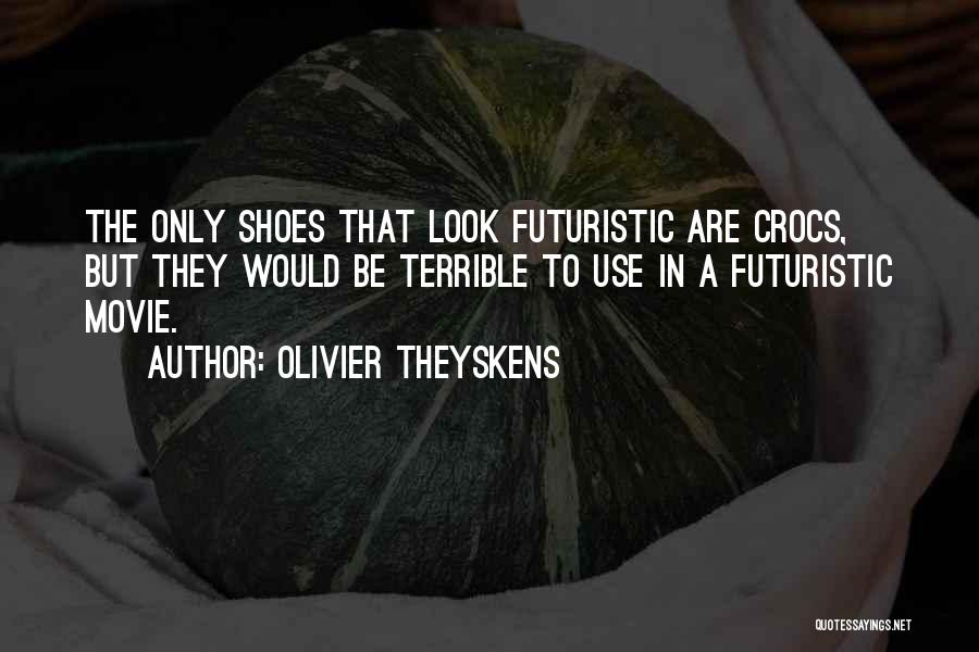 Olivier Theyskens Quotes: The Only Shoes That Look Futuristic Are Crocs, But They Would Be Terrible To Use In A Futuristic Movie.