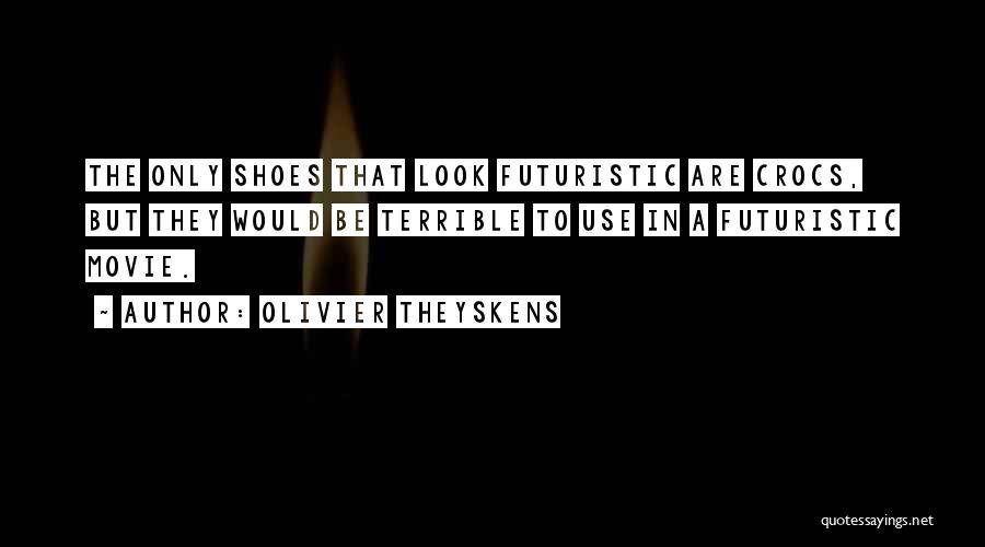 Olivier Theyskens Quotes: The Only Shoes That Look Futuristic Are Crocs, But They Would Be Terrible To Use In A Futuristic Movie.