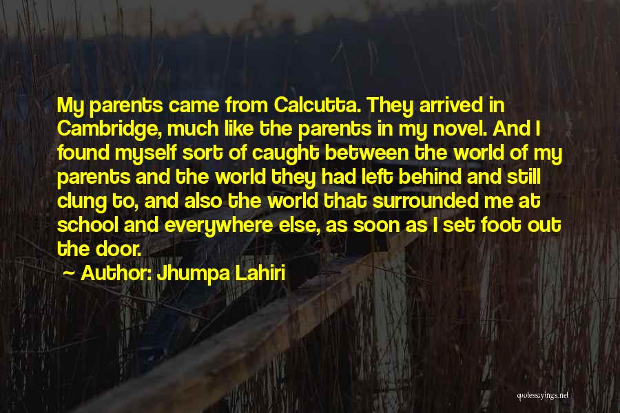 Jhumpa Lahiri Quotes: My Parents Came From Calcutta. They Arrived In Cambridge, Much Like The Parents In My Novel. And I Found Myself