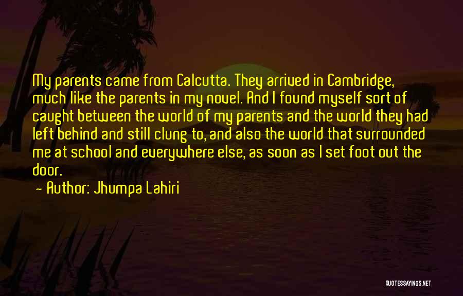 Jhumpa Lahiri Quotes: My Parents Came From Calcutta. They Arrived In Cambridge, Much Like The Parents In My Novel. And I Found Myself