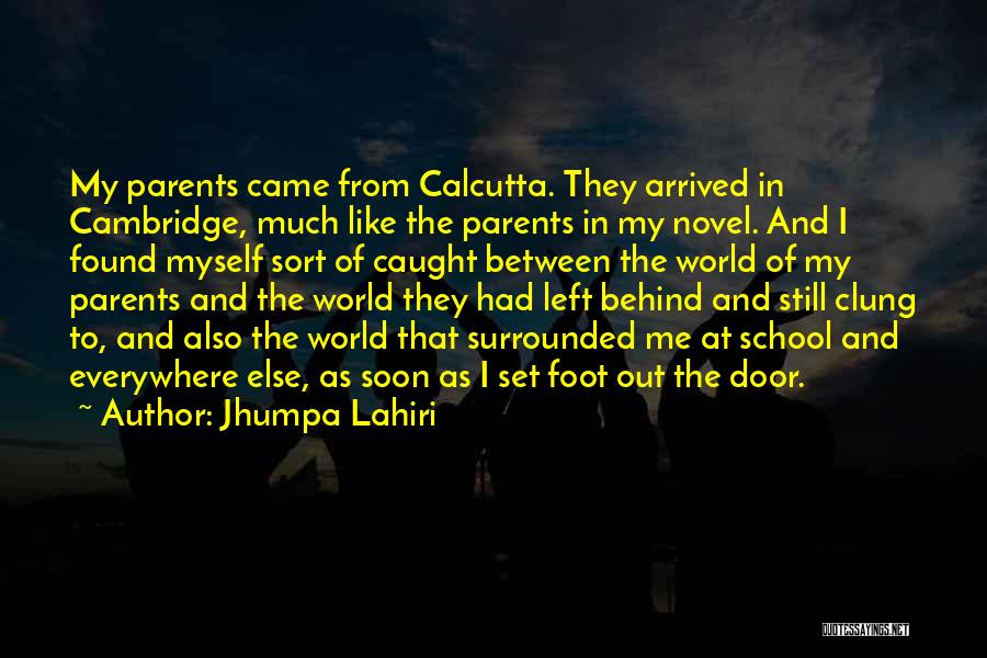 Jhumpa Lahiri Quotes: My Parents Came From Calcutta. They Arrived In Cambridge, Much Like The Parents In My Novel. And I Found Myself