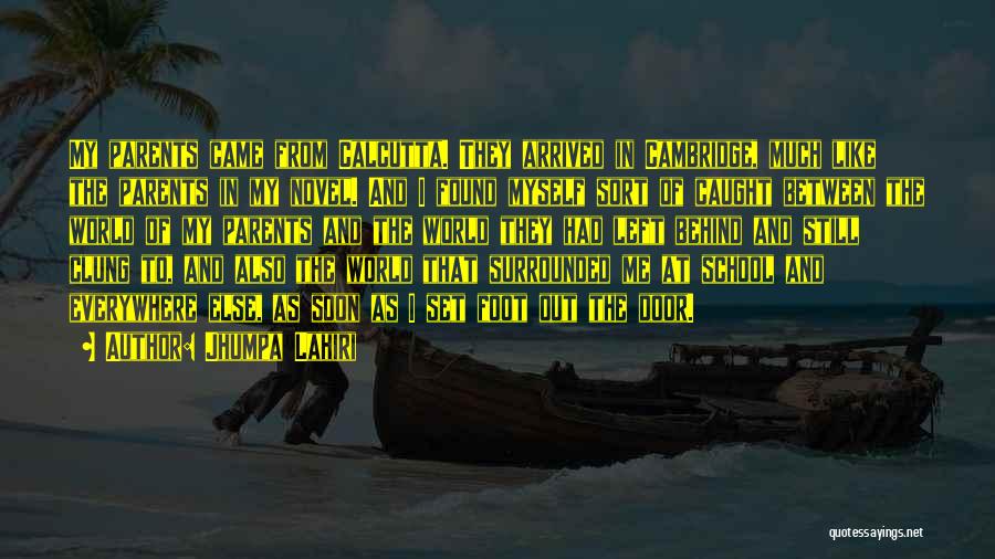 Jhumpa Lahiri Quotes: My Parents Came From Calcutta. They Arrived In Cambridge, Much Like The Parents In My Novel. And I Found Myself
