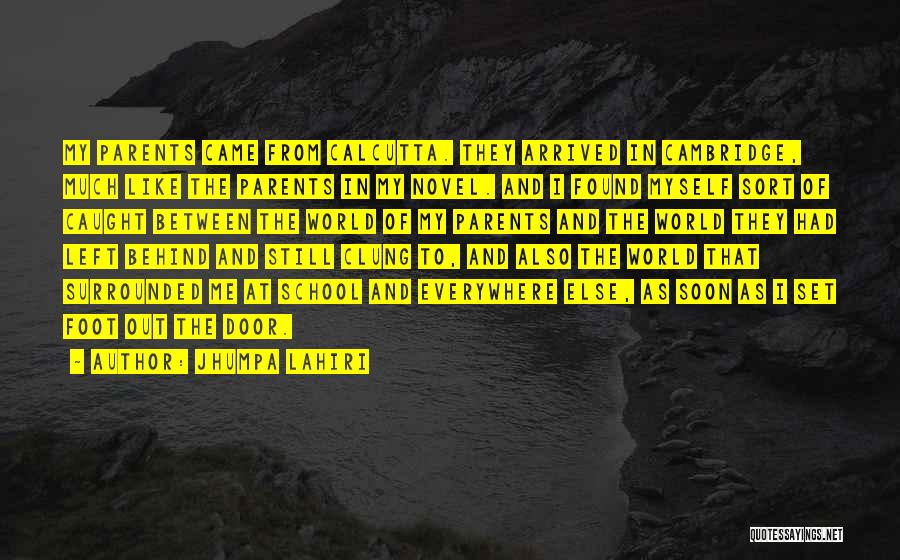 Jhumpa Lahiri Quotes: My Parents Came From Calcutta. They Arrived In Cambridge, Much Like The Parents In My Novel. And I Found Myself