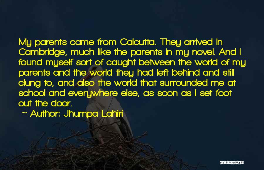 Jhumpa Lahiri Quotes: My Parents Came From Calcutta. They Arrived In Cambridge, Much Like The Parents In My Novel. And I Found Myself