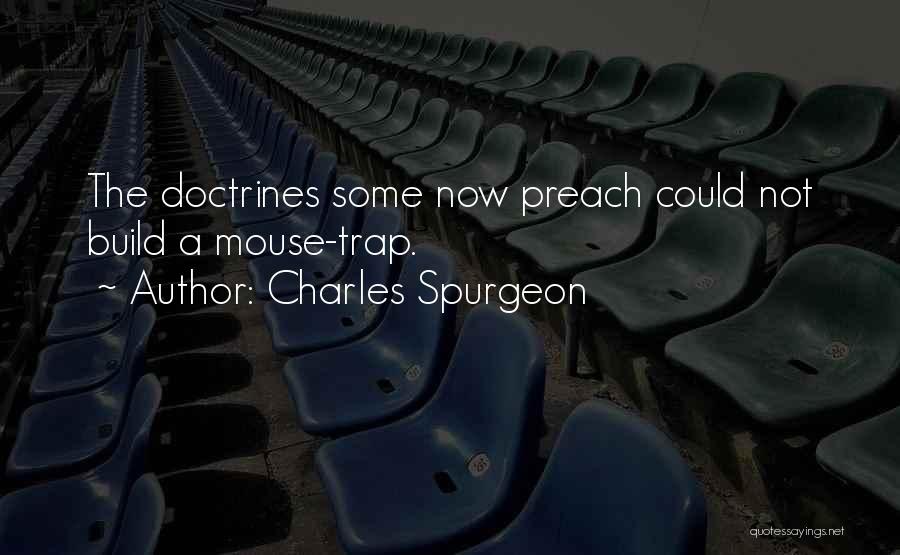 Charles Spurgeon Quotes: The Doctrines Some Now Preach Could Not Build A Mouse-trap.