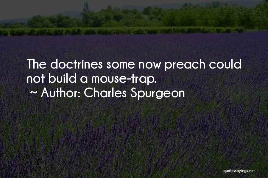 Charles Spurgeon Quotes: The Doctrines Some Now Preach Could Not Build A Mouse-trap.