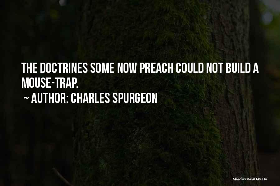 Charles Spurgeon Quotes: The Doctrines Some Now Preach Could Not Build A Mouse-trap.