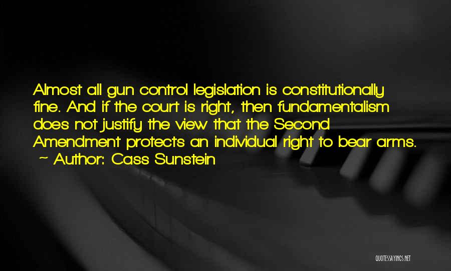 Cass Sunstein Quotes: Almost All Gun Control Legislation Is Constitutionally Fine. And If The Court Is Right, Then Fundamentalism Does Not Justify The