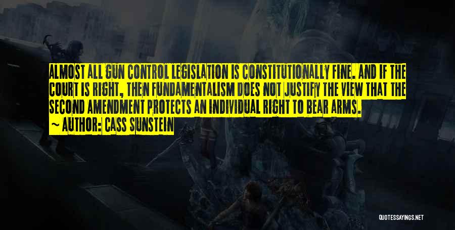 Cass Sunstein Quotes: Almost All Gun Control Legislation Is Constitutionally Fine. And If The Court Is Right, Then Fundamentalism Does Not Justify The