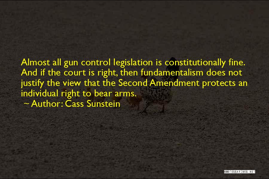 Cass Sunstein Quotes: Almost All Gun Control Legislation Is Constitutionally Fine. And If The Court Is Right, Then Fundamentalism Does Not Justify The