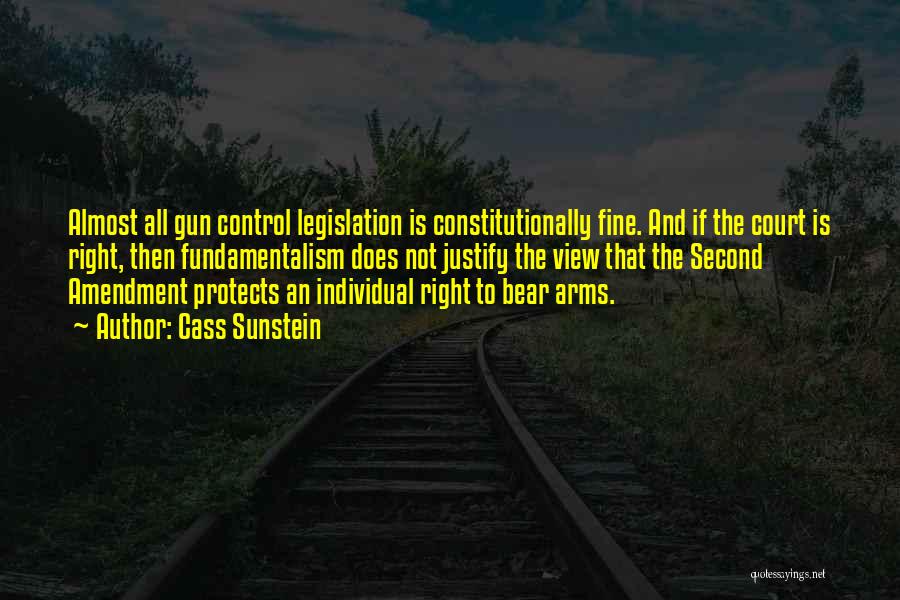 Cass Sunstein Quotes: Almost All Gun Control Legislation Is Constitutionally Fine. And If The Court Is Right, Then Fundamentalism Does Not Justify The