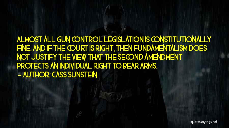 Cass Sunstein Quotes: Almost All Gun Control Legislation Is Constitutionally Fine. And If The Court Is Right, Then Fundamentalism Does Not Justify The