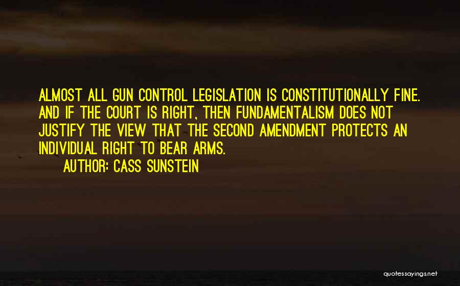 Cass Sunstein Quotes: Almost All Gun Control Legislation Is Constitutionally Fine. And If The Court Is Right, Then Fundamentalism Does Not Justify The