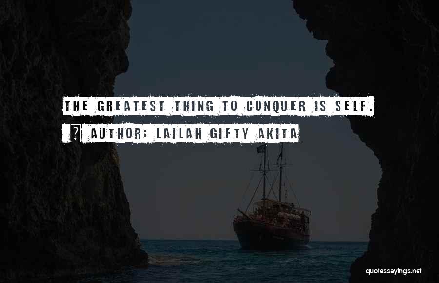 Lailah Gifty Akita Quotes: The Greatest Thing To Conquer Is Self.
