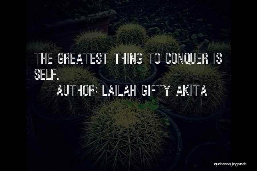 Lailah Gifty Akita Quotes: The Greatest Thing To Conquer Is Self.