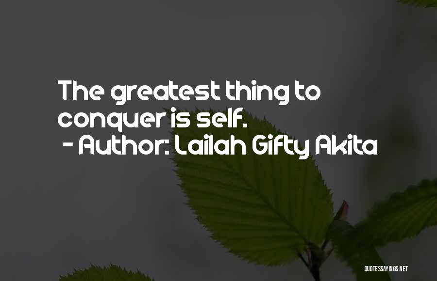 Lailah Gifty Akita Quotes: The Greatest Thing To Conquer Is Self.