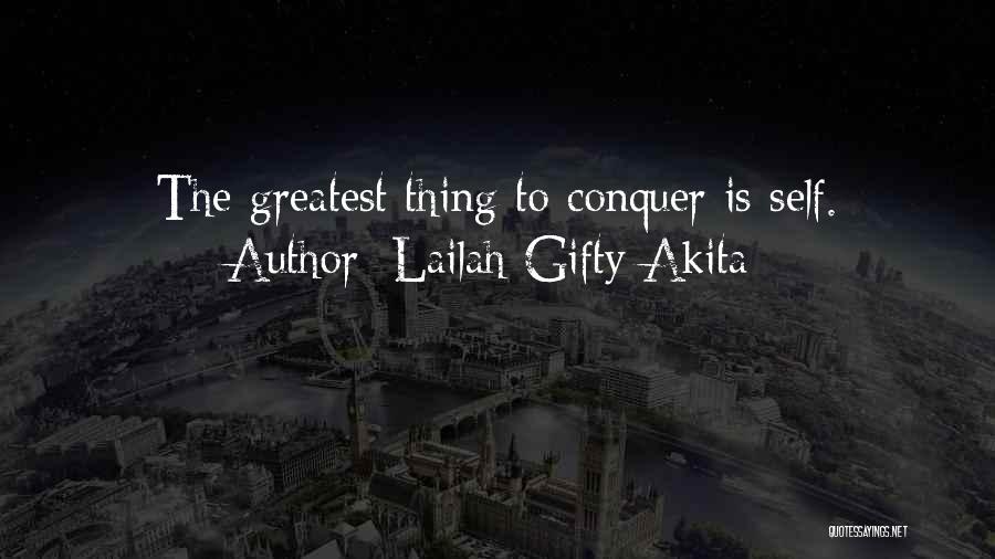 Lailah Gifty Akita Quotes: The Greatest Thing To Conquer Is Self.