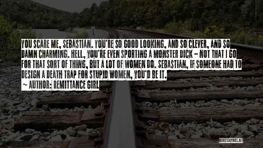 Remittance Girl Quotes: You Scare Me, Sebastian. You're So Good Looking, And So Clever, And So Damn Charming. Hell, You're Even Sporting A