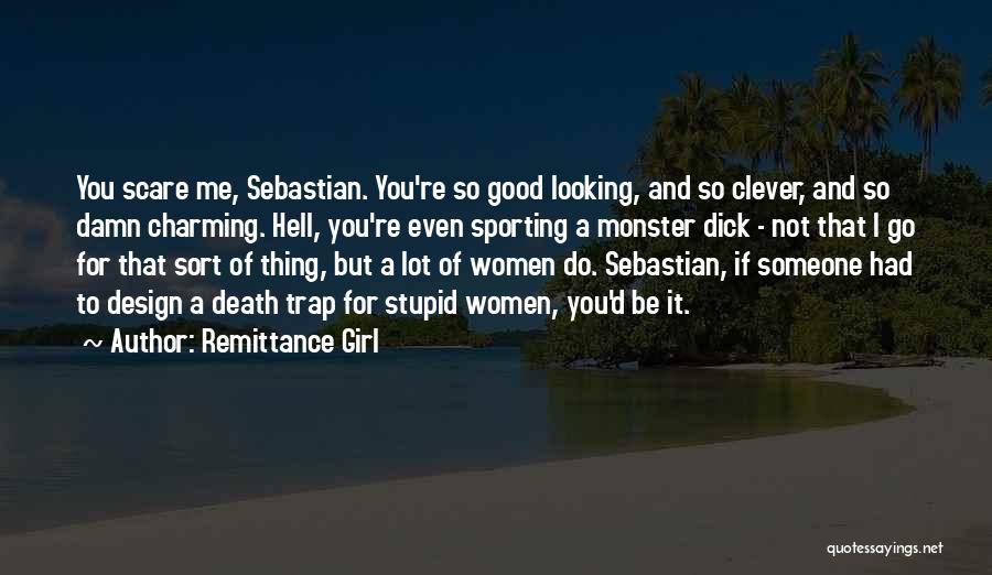 Remittance Girl Quotes: You Scare Me, Sebastian. You're So Good Looking, And So Clever, And So Damn Charming. Hell, You're Even Sporting A