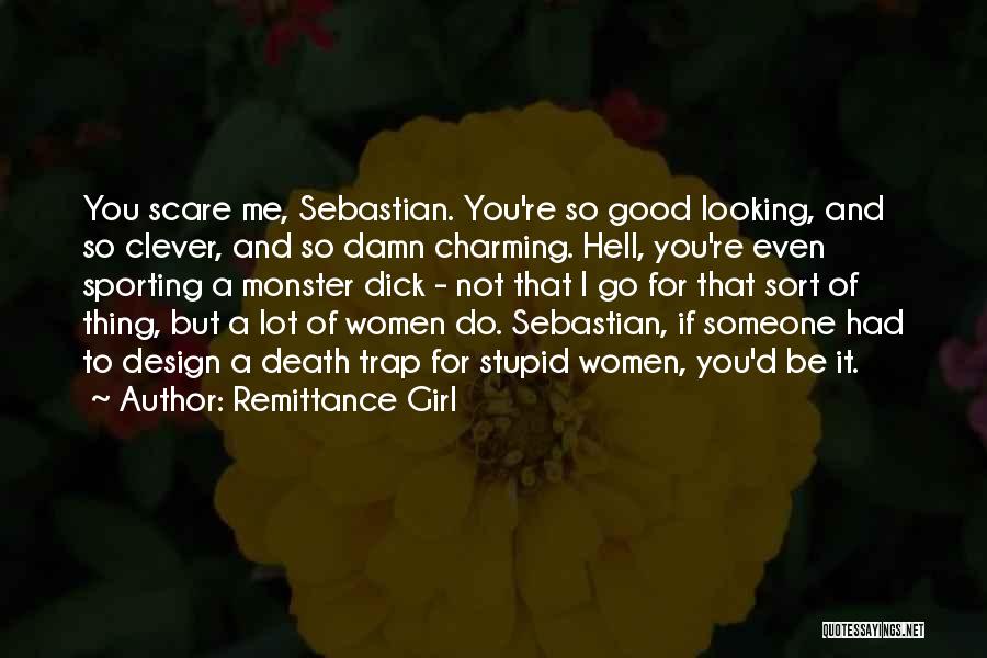 Remittance Girl Quotes: You Scare Me, Sebastian. You're So Good Looking, And So Clever, And So Damn Charming. Hell, You're Even Sporting A