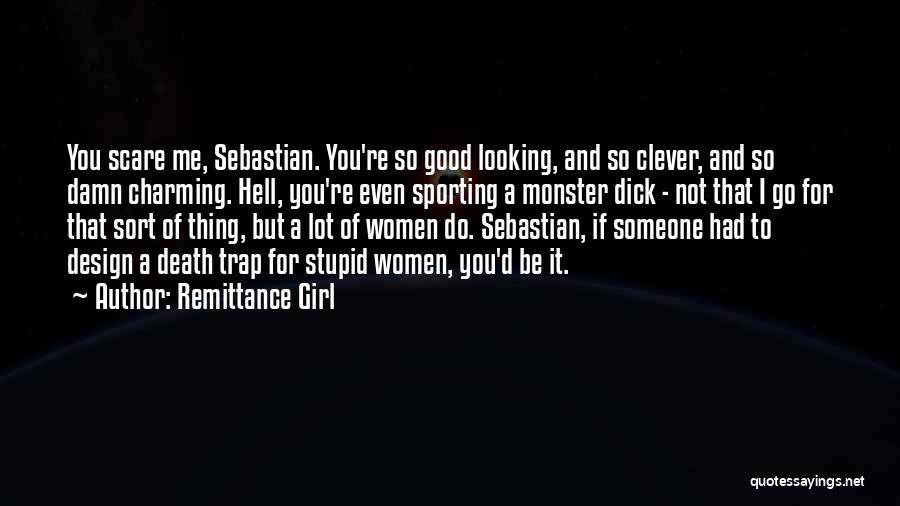 Remittance Girl Quotes: You Scare Me, Sebastian. You're So Good Looking, And So Clever, And So Damn Charming. Hell, You're Even Sporting A