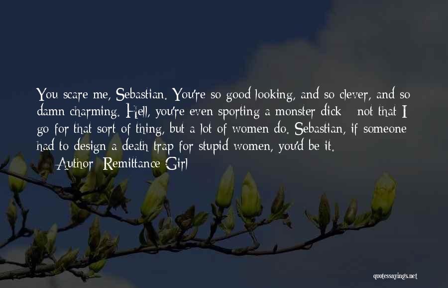 Remittance Girl Quotes: You Scare Me, Sebastian. You're So Good Looking, And So Clever, And So Damn Charming. Hell, You're Even Sporting A