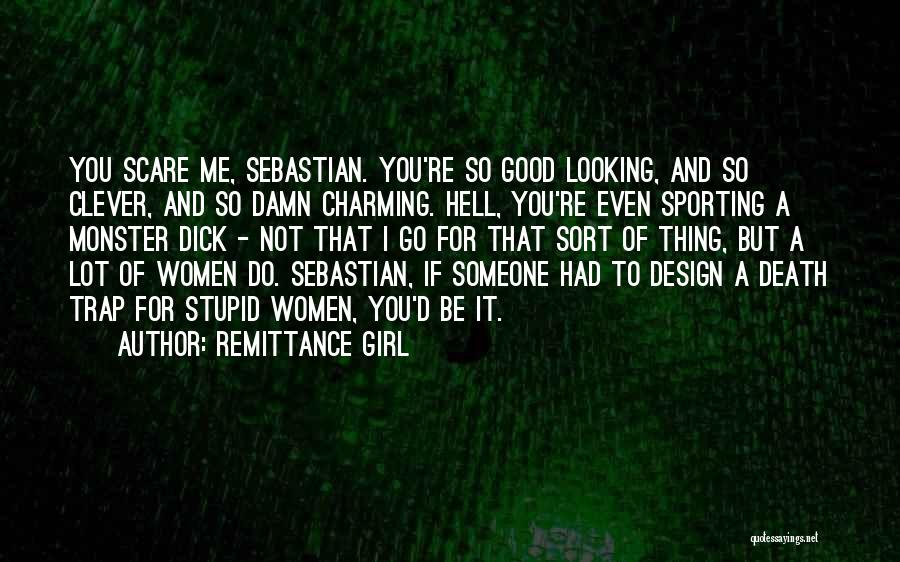 Remittance Girl Quotes: You Scare Me, Sebastian. You're So Good Looking, And So Clever, And So Damn Charming. Hell, You're Even Sporting A