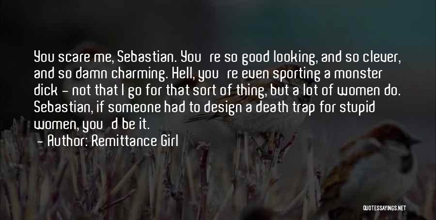 Remittance Girl Quotes: You Scare Me, Sebastian. You're So Good Looking, And So Clever, And So Damn Charming. Hell, You're Even Sporting A