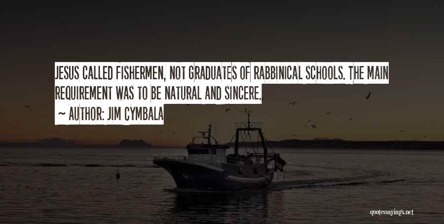 Jim Cymbala Quotes: Jesus Called Fishermen, Not Graduates Of Rabbinical Schools. The Main Requirement Was To Be Natural And Sincere.