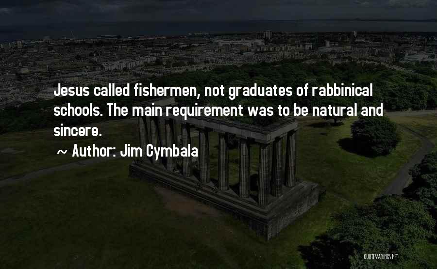 Jim Cymbala Quotes: Jesus Called Fishermen, Not Graduates Of Rabbinical Schools. The Main Requirement Was To Be Natural And Sincere.