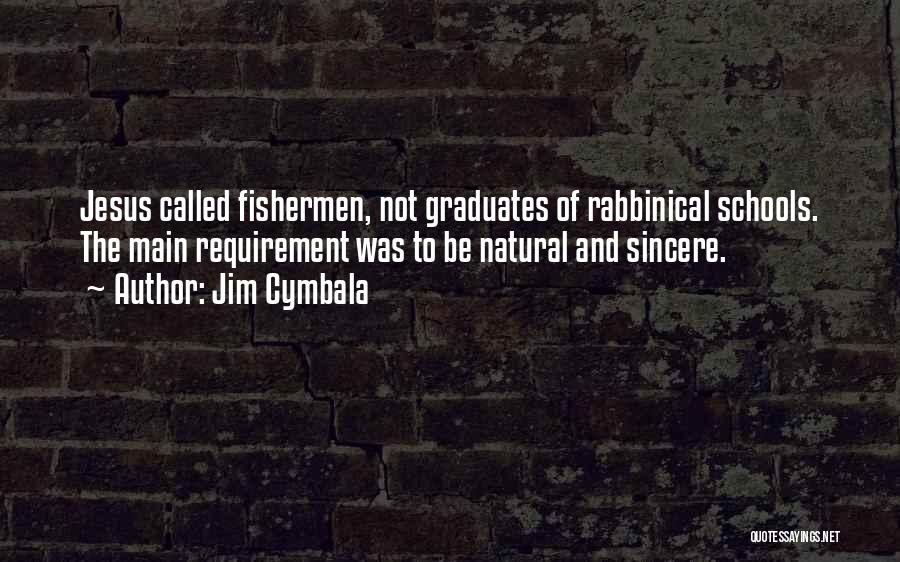Jim Cymbala Quotes: Jesus Called Fishermen, Not Graduates Of Rabbinical Schools. The Main Requirement Was To Be Natural And Sincere.