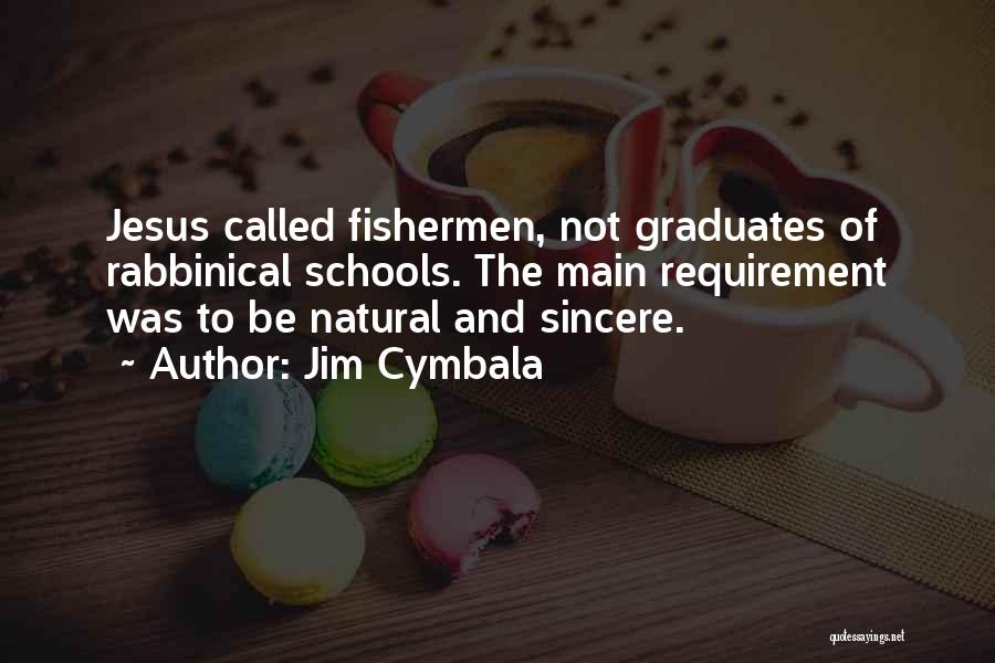 Jim Cymbala Quotes: Jesus Called Fishermen, Not Graduates Of Rabbinical Schools. The Main Requirement Was To Be Natural And Sincere.