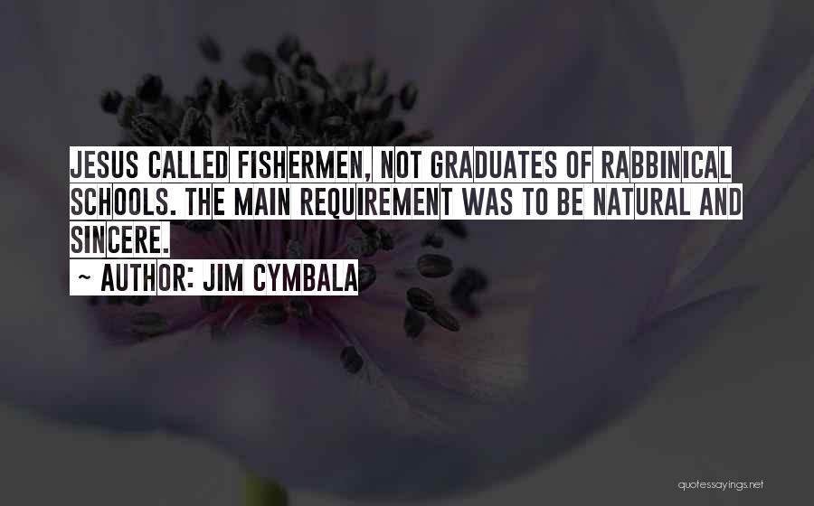Jim Cymbala Quotes: Jesus Called Fishermen, Not Graduates Of Rabbinical Schools. The Main Requirement Was To Be Natural And Sincere.