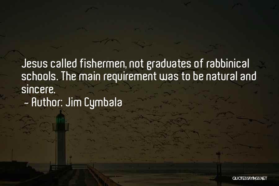 Jim Cymbala Quotes: Jesus Called Fishermen, Not Graduates Of Rabbinical Schools. The Main Requirement Was To Be Natural And Sincere.
