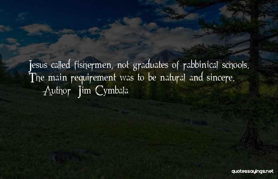 Jim Cymbala Quotes: Jesus Called Fishermen, Not Graduates Of Rabbinical Schools. The Main Requirement Was To Be Natural And Sincere.