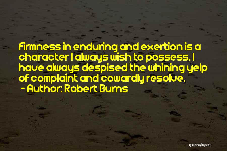 Robert Burns Quotes: Firmness In Enduring And Exertion Is A Character I Always Wish To Possess. I Have Always Despised The Whining Yelp