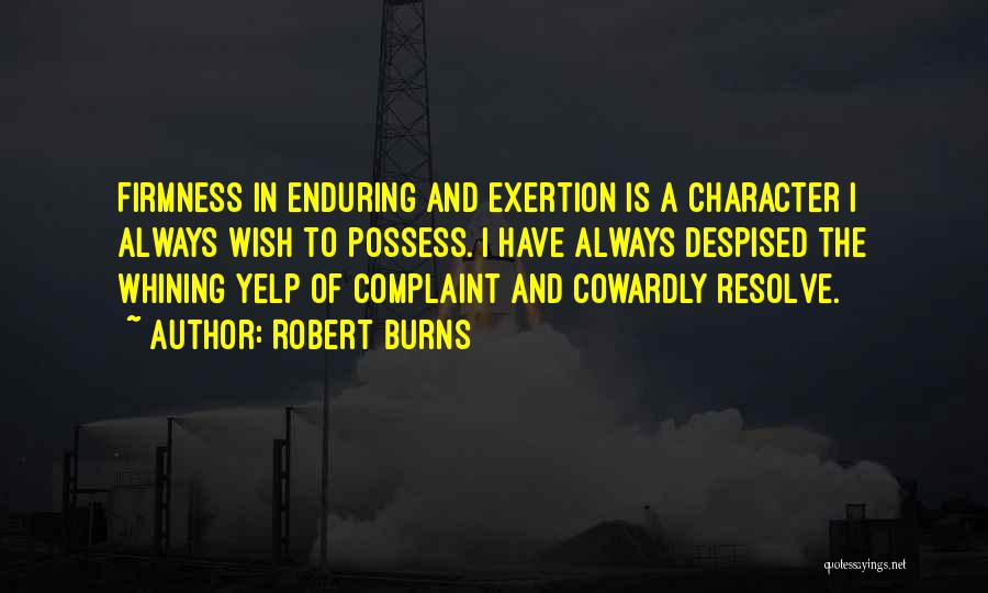 Robert Burns Quotes: Firmness In Enduring And Exertion Is A Character I Always Wish To Possess. I Have Always Despised The Whining Yelp