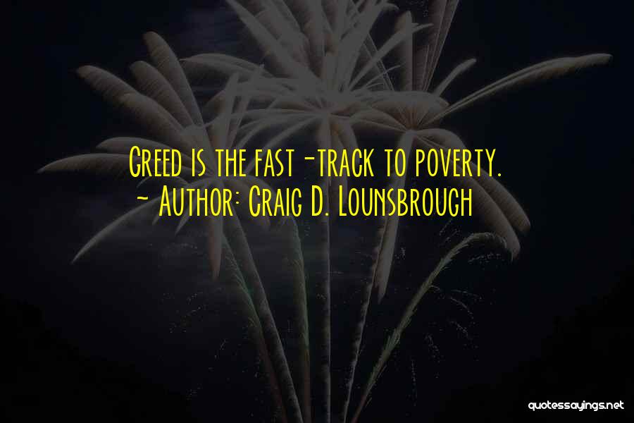 Craig D. Lounsbrough Quotes: Greed Is The Fast-track To Poverty.