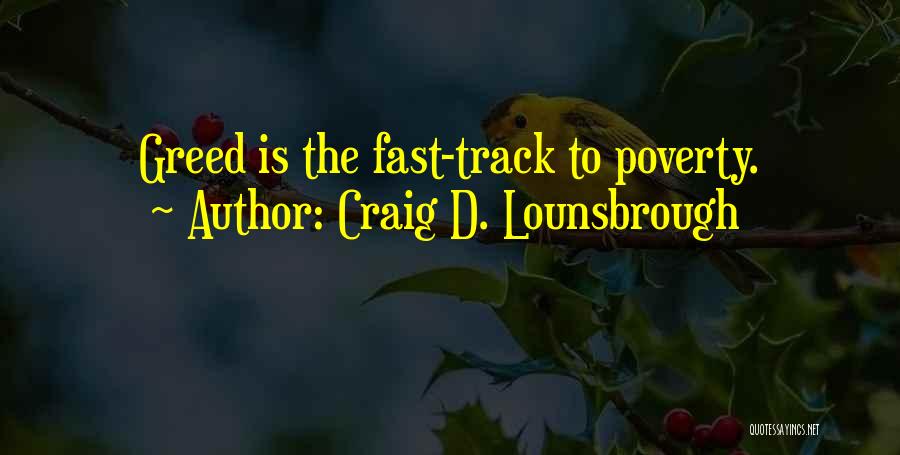 Craig D. Lounsbrough Quotes: Greed Is The Fast-track To Poverty.