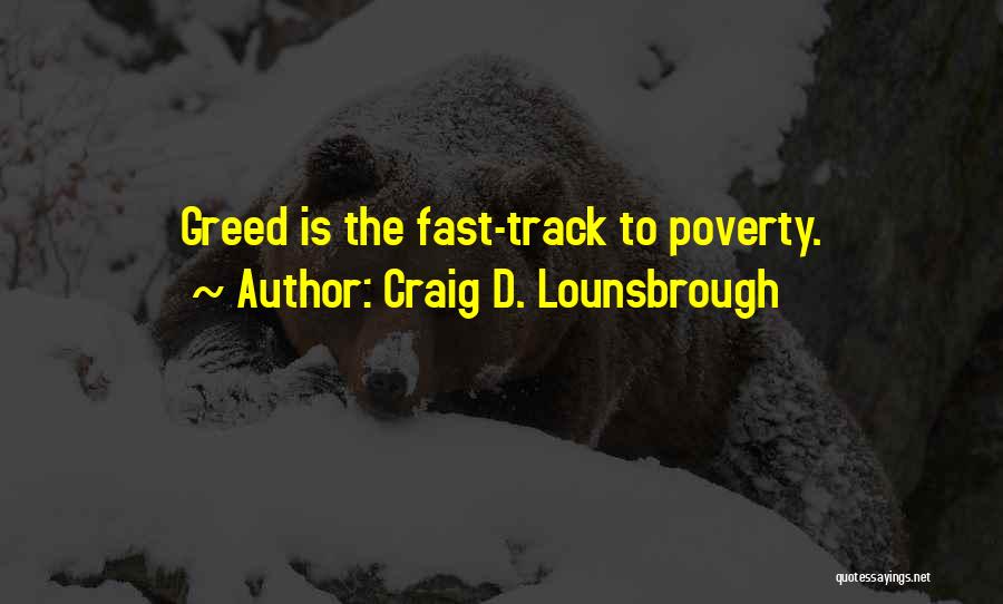 Craig D. Lounsbrough Quotes: Greed Is The Fast-track To Poverty.