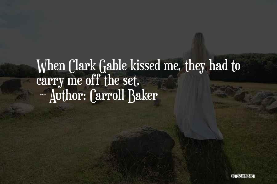 Carroll Baker Quotes: When Clark Gable Kissed Me, They Had To Carry Me Off The Set.