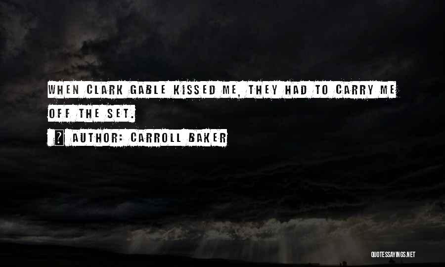 Carroll Baker Quotes: When Clark Gable Kissed Me, They Had To Carry Me Off The Set.