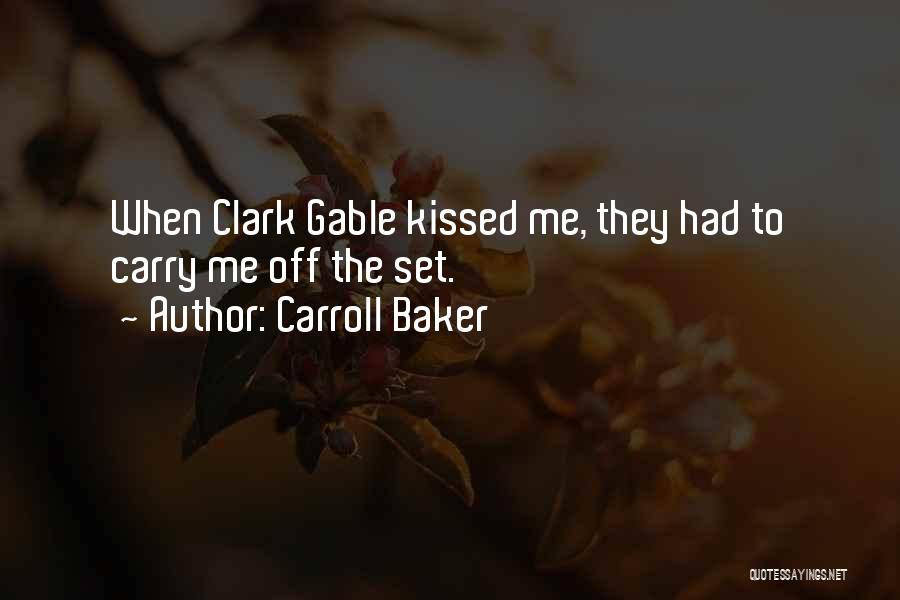 Carroll Baker Quotes: When Clark Gable Kissed Me, They Had To Carry Me Off The Set.